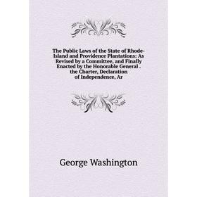 

Книга The Public Laws of the State of Rhode-Island and Providence Plantations: As Revised by a Committee, and Finally Enacted by the Honorable General