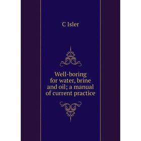 

Книга Well-boring for water, brine and oil; a manual of current practice. C Isler