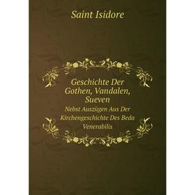 

Книга Geschichte Der Gothen, Vandalen, Sueven Nebst Auszügen Aus Der Kirchengeschichte Des Beda Venerabilis. Saint Isidore