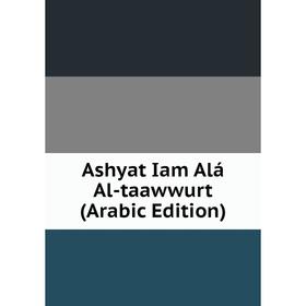 

Книга Ashyat Iam Alá Al-taawwurt (Arabic Edition)