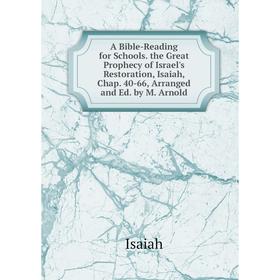 

Книга A Bible-Reading for Schools. the Great Prophecy of Israel's Restoration, Isaiah, Chap. 40-66, Arranged and Ed. by M. Arnold. Isaiah