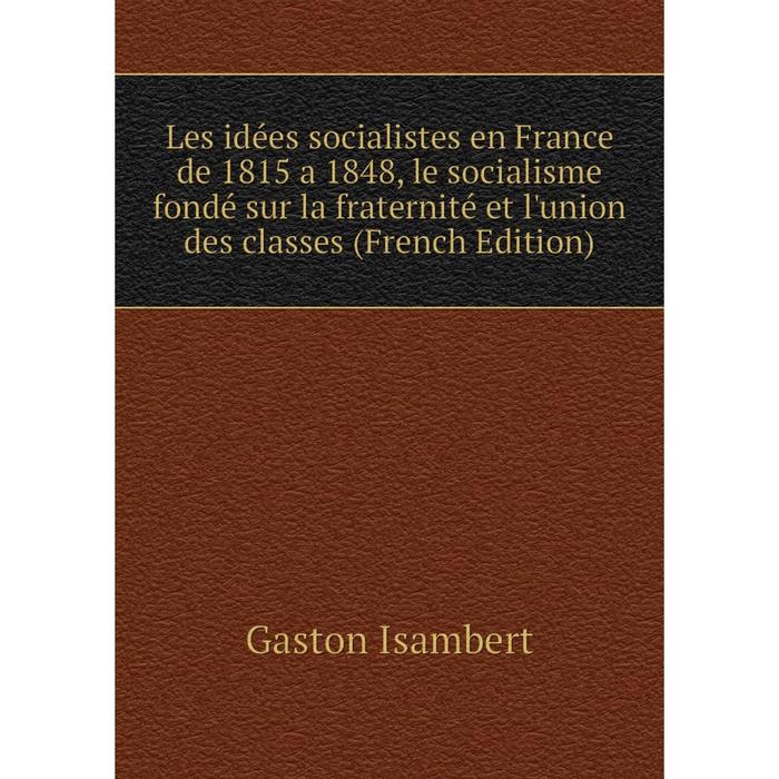 фото Книга les idées socialistes en france de 1815 a 1848, le socialisme fondé sur la fraternité et l'union des classes nobel press