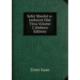 

Книга Sefer Sheelot u-teshuvot Olat Yitsa Volume 2 (Hebrew Edition). Zioni Isaac