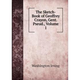 

Книга The Sketch-Book of Geoffrey Crayon, Gent. Pseud., Volume 1. Washington Irving