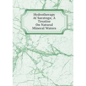 

Книга Hydrotherapy At Saratoga; A Treatise On Natural Mineral Waters