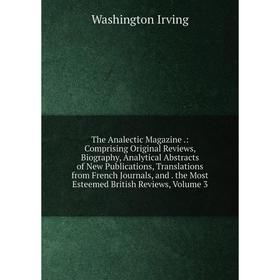 

Книга The Analectic Magazine.: Comprising Original Reviews, Biography, Analytical Abstracts of New Publications, Translations from French Journals, an