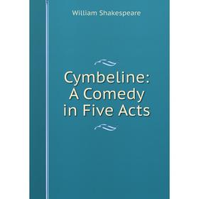 

Книга Cymbeline: A Comedy in Five Acts. Уильям Шекспир