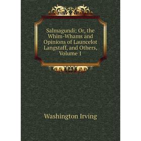 

Книга Salmagundi; Or, the Whim-Whams and Opinions of Launcelot Langstaff, and Others, Volume 1. Washington Irving