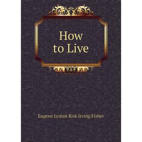 

Книга How to Live. Eugene Lyman Risk Irving Fisher