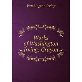 

Книга Works of Washington Irving: Crayon. Washington Irving