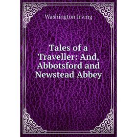 

Книга Tales of a Traveller: And, Abbotsford and Newstead Abbey. Washington Irving