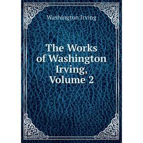 

Книга The Works of Washington Irving, Volume 2. Washington Irving