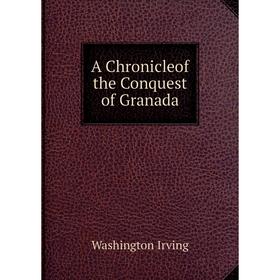 

Книга A Chronicleof the Conquest of Granada. Washington Irving