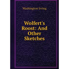 

Книга Wolfert's Roost: And Other Sketches. Washington Irving