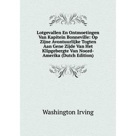 

Книга Lotgevallen En Ontmoetingen Van Kapitein Bonneville: Op Zijne Avontuurlijke Togten Aan Gene Zijde Van Het Klipgebergte Van Noord-Amerika (Dutch
