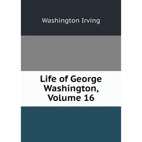 

Книга Life of George Washington, Volume 16