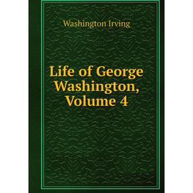 

Книга Life of George Washington, Volume 4