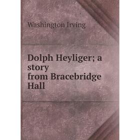 

Книга Dolph Heyliger; a story from Bracebridge Hall. Washington Irving
