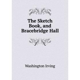

Книга The Sketch Book, and Bracebridge Hall. Washington Irving