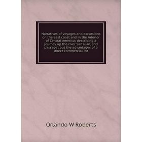 

Книга Narratives of voyages and excursions on the east coast and in the interior of Central America; describing a journey up the river San Juan, and p