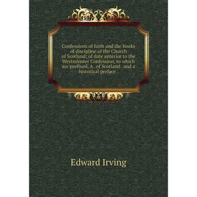 

Книга Confessions of faith and the books of discipline of the Church of Scotland; of date anterior to the Westminster Confession, to which are prefixe