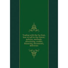 

Книга Trading with the Far East, how to sell in the Orient; policies, methods, advertising, credits, financing, documents, deliveries