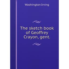 

Книга The sketch book of Geoffrey Crayon, gent.. Washington Irving