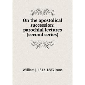 

Книга On the apostolical succession: Parochial lectures (second series)
