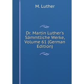 

Книга Dr. Martin Luther's Sämmtliche Werke, Volume 61 (German Edition). M. Luther