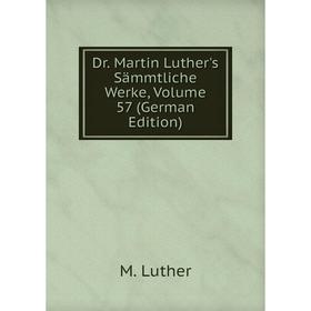 

Книга Dr. Martin Luther's Sämmtliche Werke, Volume 57 (German Edition). M. Luther