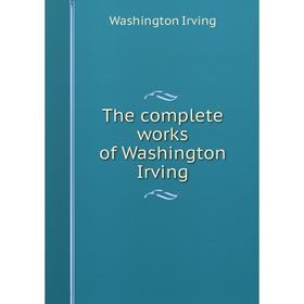 

Книга The complete works of Washington Irving. Washington Irving