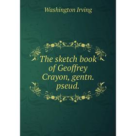 

Книга The sketch book of Geoffrey Crayon, gentn. pseud.. Washington Irving