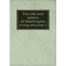 

Книга The life and letters of Washington Irving Volume 2