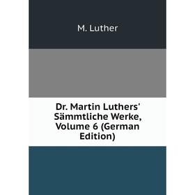 

Книга Dr. Martin Luthers' Sämmtliche Werke, Volume 6 (German Edition). M. Luther