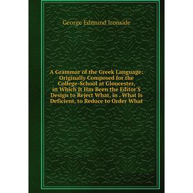 

Книга A Grammar of the Greek Language: Originally Composed for the College-School at Gloucester, in Which It Has Been the Editor'S Design to Reject Wh