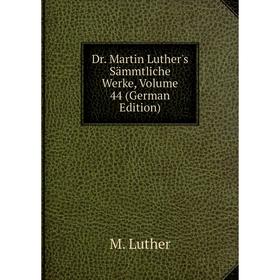 

Книга Dr. Martin Luther's Sämmtliche Werke, Volume 44 (German Edition). M. Luther