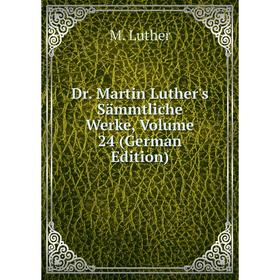 

Книга Dr. Martin Luther's Sämmtliche Werke, Volume 24 (German Edition). M. Luther