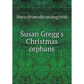 

Книга Susan Gregg's Christmas orphans. Marie [from old catalog] Irish