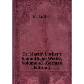 

Книга Dr. Martin Luther's Sämmtliche Werke, Volume 43 (German Edition). M. Luther