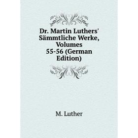 

Книга Dr. Martin Luthers' Sämmtliche Werke, Volumes 55-56 (German Edition). M. Luther