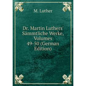 

Книга Dr. Martin Luthers' Sämmtliche Werke, Volumes 49-50 (German Edition). M. Luther