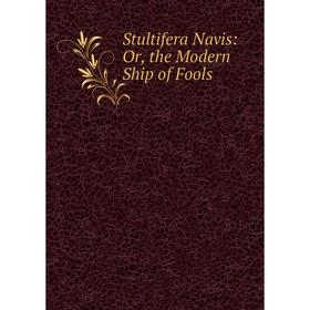 

Книга Stultifera Navis: Or, the Modern Ship of Fools