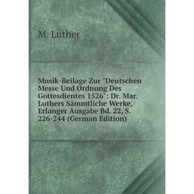 

Книга Musik-Beilage Zur Deutschen Messe Und Ordnung Des Gottesdientes 1526: Dr Mar Luthers Sämmtliche Werke, Erlanger Ausgabe Bd 22, S 226-244 E