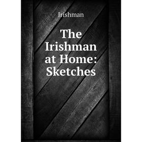 

Книга The Irishman at Home: Sketches. Irishman