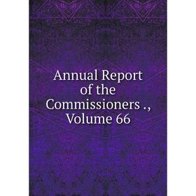 

Книга Annual Report of the Commissioners., Volume 66