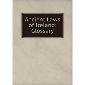 

Книга Ancient Laws of Ireland: Glossary