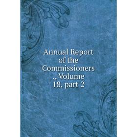 

Книга Annual Report of the Commissioners., Volume 18, part 2