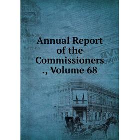 

Книга Annual Report of the Commissioners., Volume 68
