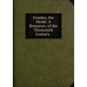 

Книга Gondez, the Monk: A Romance, of the Thirteenth Century.