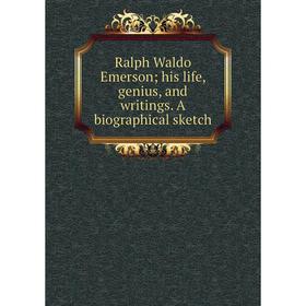 

Книга Ralph Waldo Emerson; his life, genius, and writings. A biographical sketch